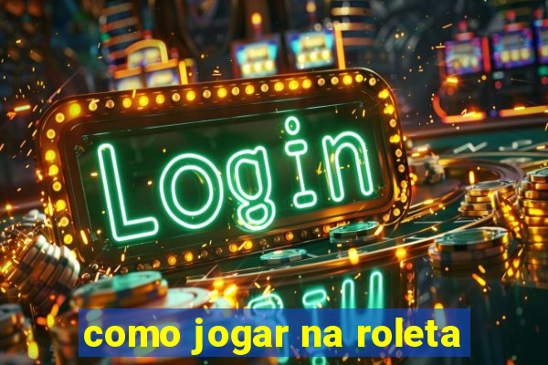 como jogar na roleta